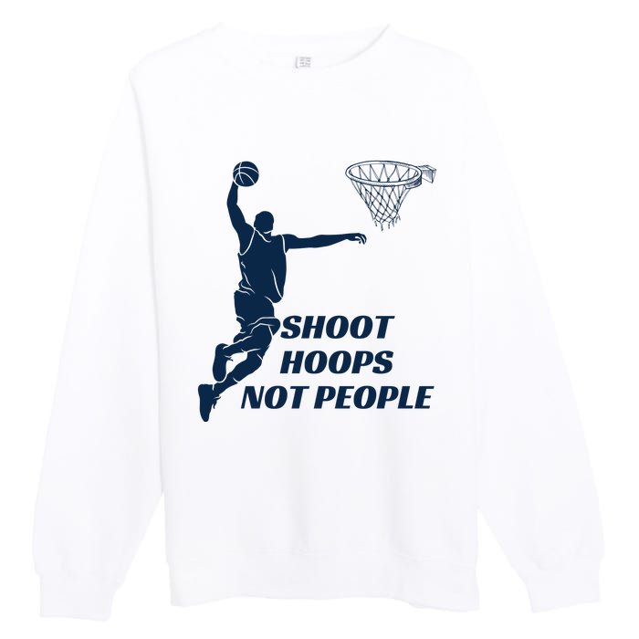 Shoot Hoops Not People Premium Crewneck Sweatshirt