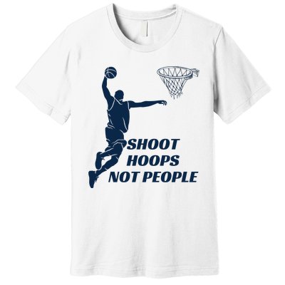 Shoot Hoops Not People Premium T-Shirt