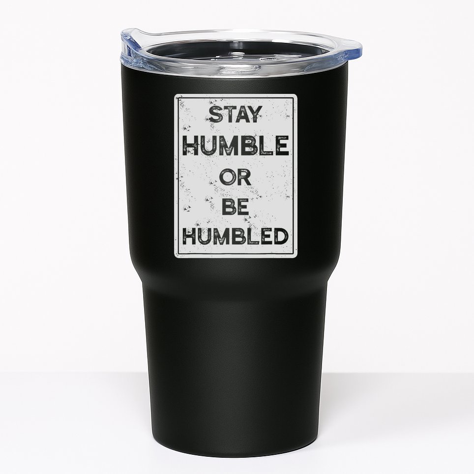 Stay Humble Or Be Humbled For People Live Positive Life Tumbler