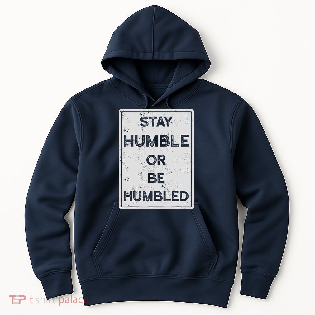 Stay Humble Or Be Humbled For People Live Positive Life Hoodie