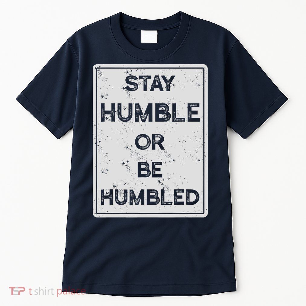 Stay Humble Or Be Humbled For People Live Positive Life Tall T-Shirt