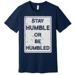 Stay Humble Or Be Humbled For People Live Positive Life Premium T-Shirt