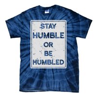 Stay Humble Or Be Humbled For People Live Positive Life Tie-Dye T-Shirt