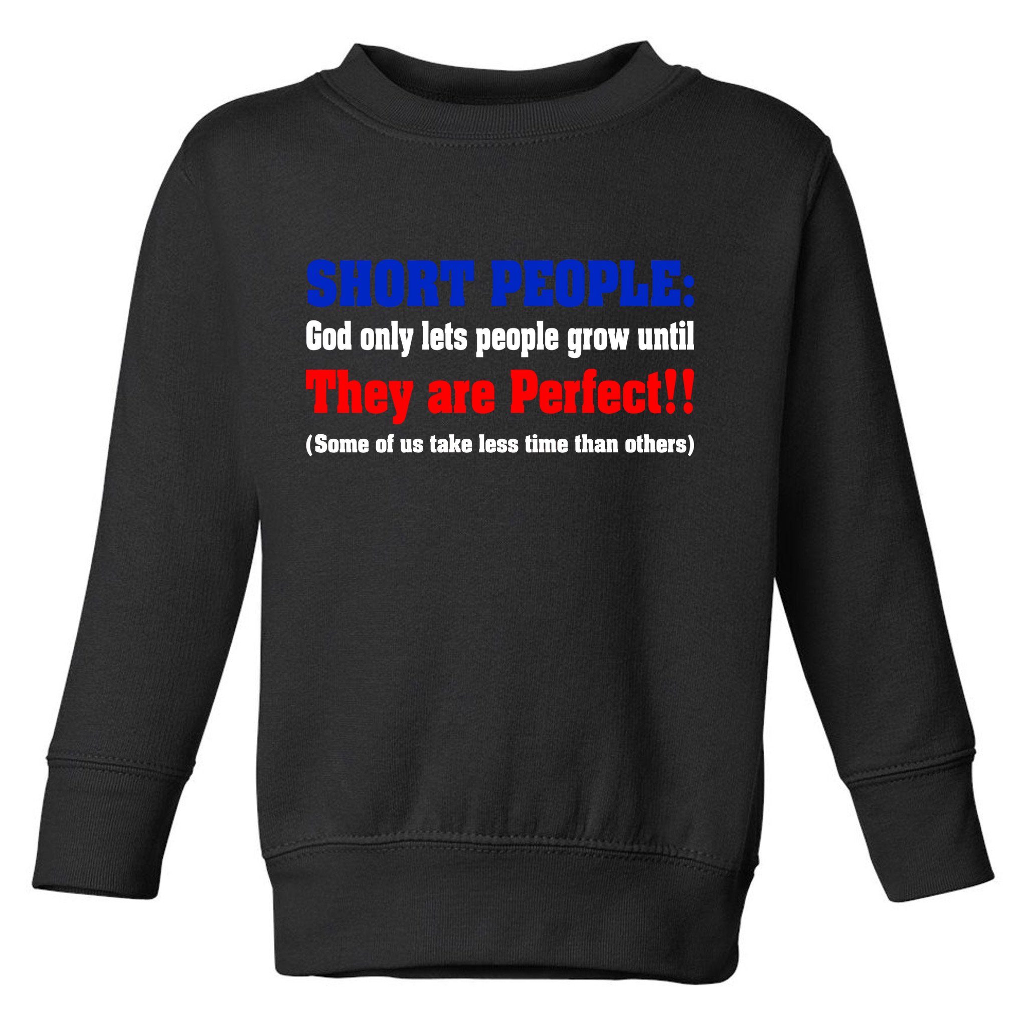 Short People God Only Lets People Grow Until They Are Perfect Toddler Sweatshirt