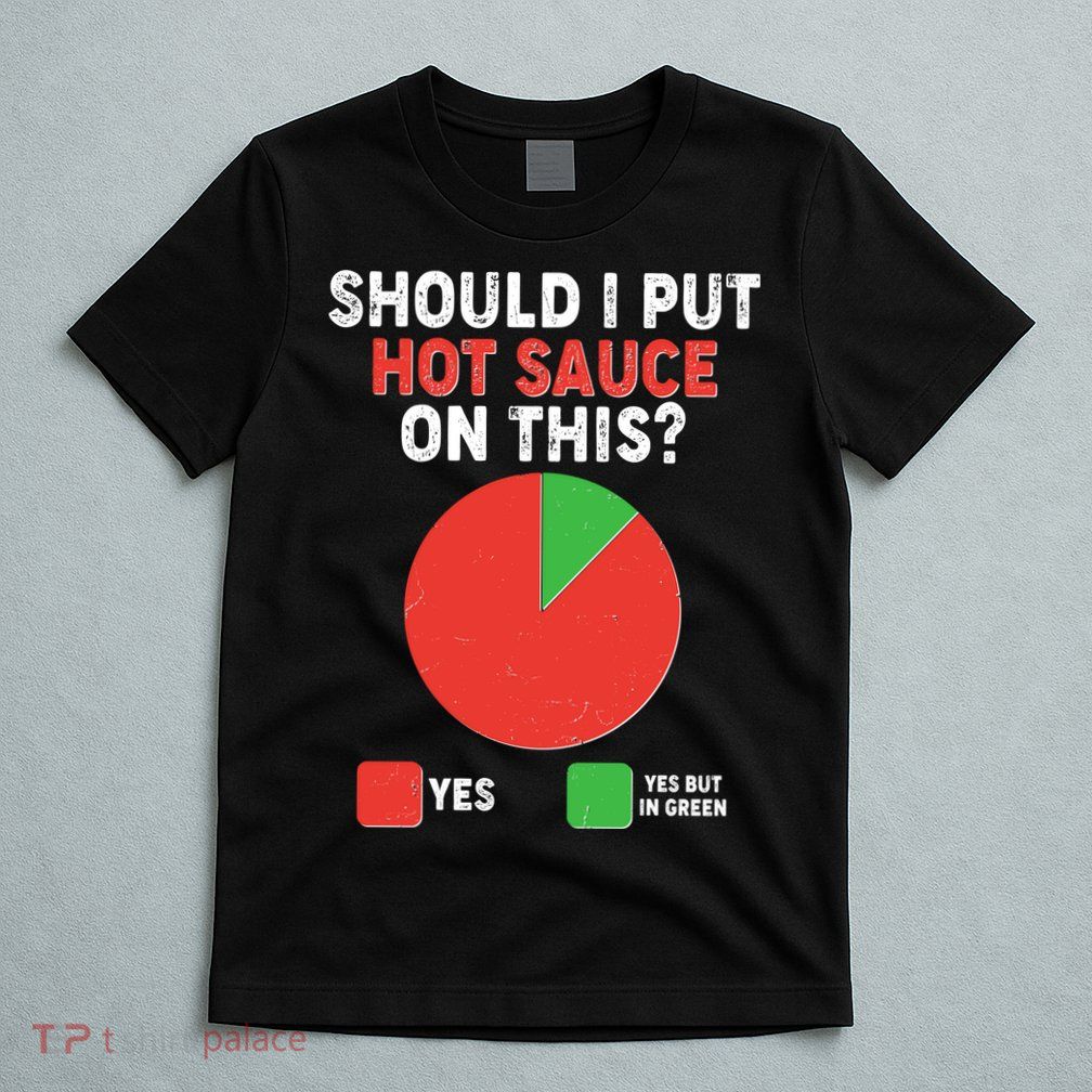 Should I Put Hot Sauce On This Pie Chart T-Shirt