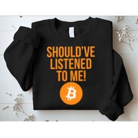 Should've Listened To Me Funny Bitcoin Sweatshirt