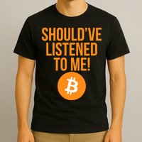 Should've Listened To Me Funny Bitcoin T-Shirt