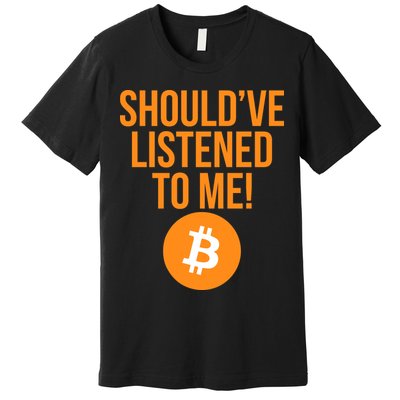 Should've Listened To Me Funny Bitcoin Premium T-Shirt