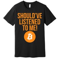 Should've Listened To Me Funny Bitcoin Premium T-Shirt