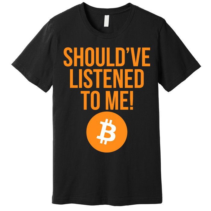 Should've Listened To Me Funny Bitcoin Premium T-Shirt