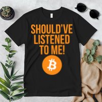 Should've Listened To Me Funny Bitcoin Premium T-Shirt