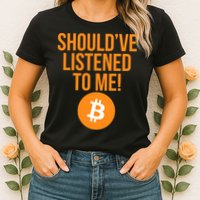 Should've Listened To Me Funny Bitcoin Womens T-Shirt