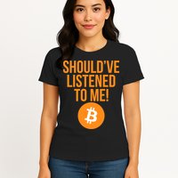 Should've Listened To Me Funny Bitcoin Womens T-Shirt