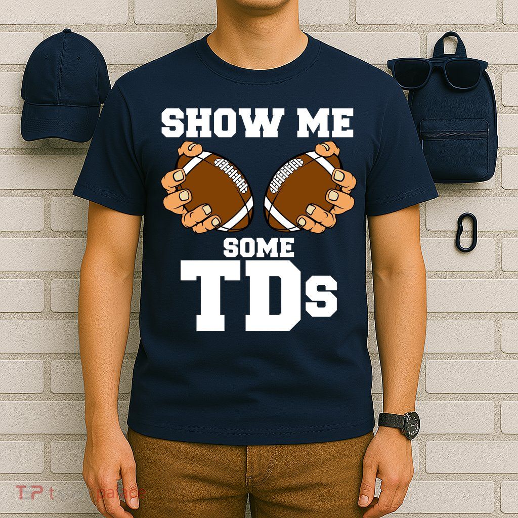 Show Me Some TDs T-Shirt