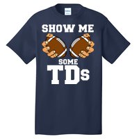 Show Me Some TDs Tall T-Shirt