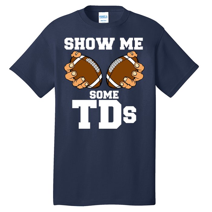 Show Me Some TDs Tall T-Shirt