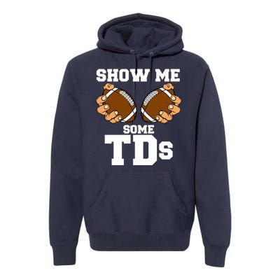 Show Me Some TDs Premium Hoodie