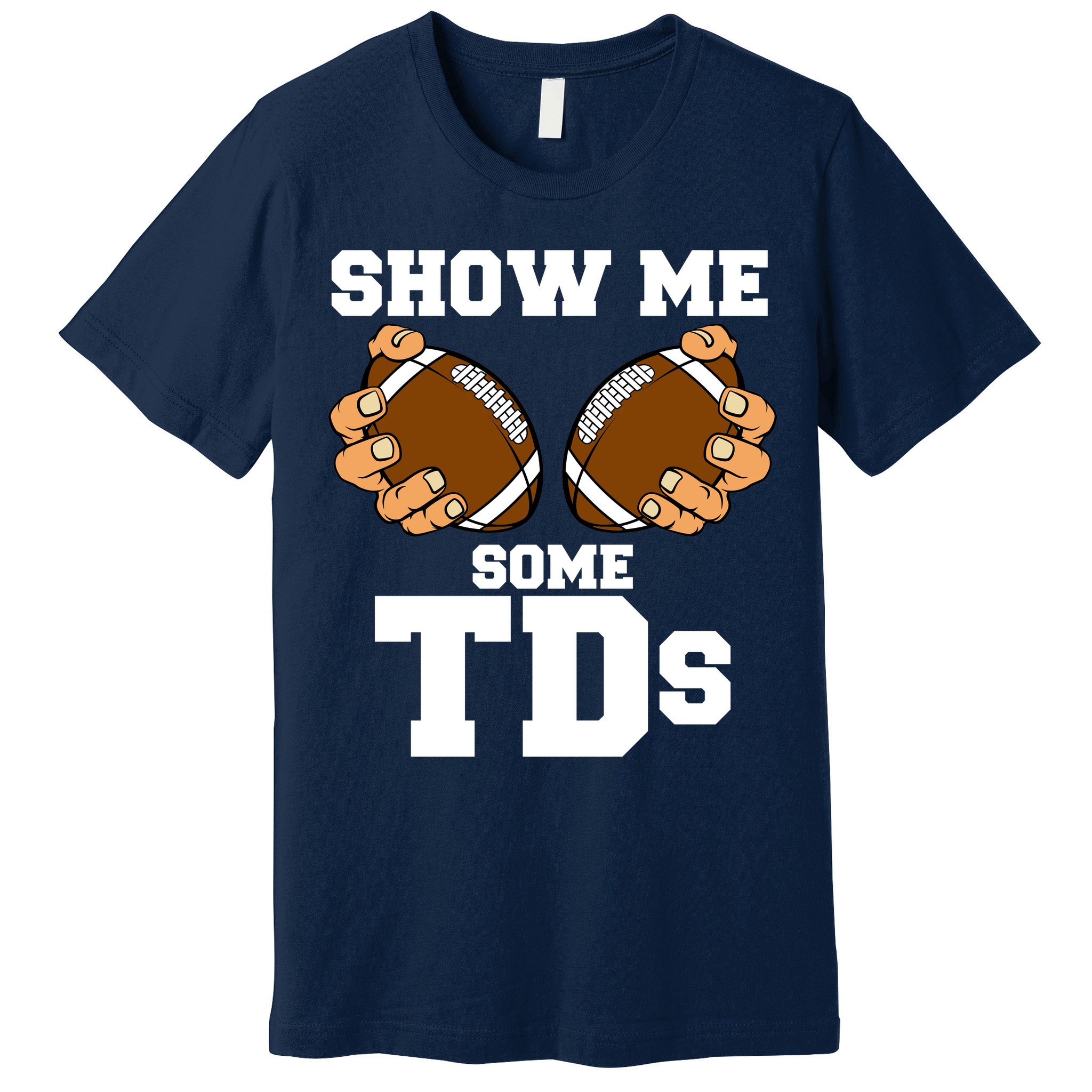 Show Me Some TDs Premium T-Shirt
