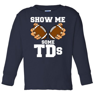 Show Me Some TDs Toddler Long Sleeve Shirt