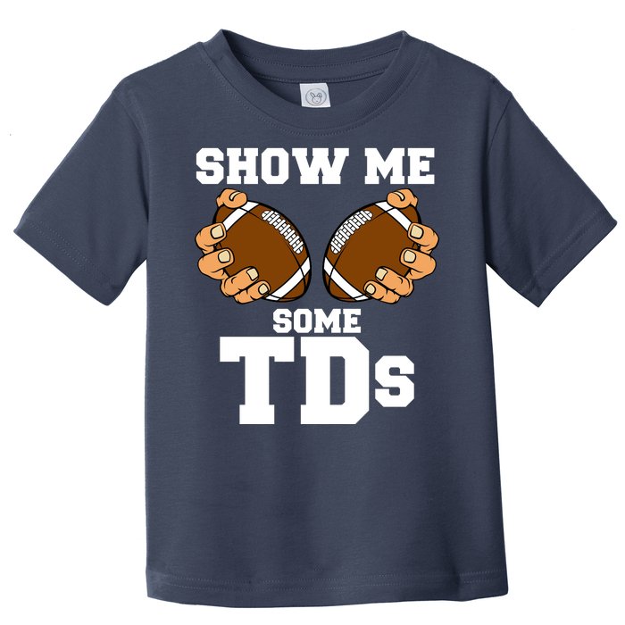 Show Me Some TDs Toddler T-Shirt