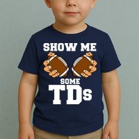 Show Me Some TDs Toddler T-Shirt