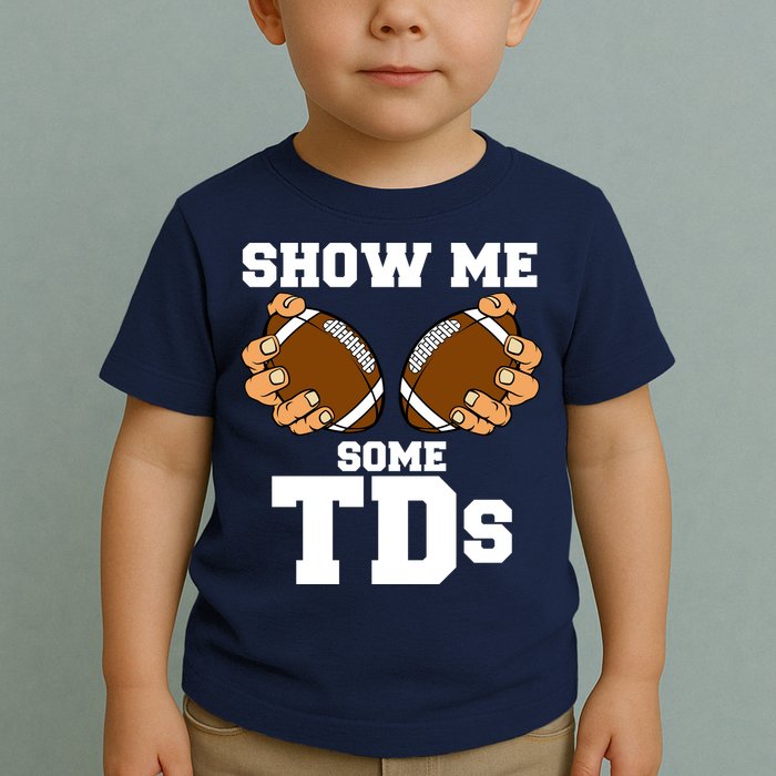 Show Me Some TDs Toddler T-Shirt