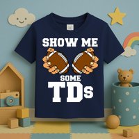 Show Me Some TDs Toddler T-Shirt