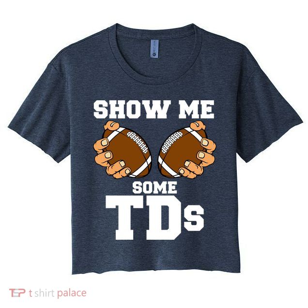 Show Me Some TDs Crop Top
