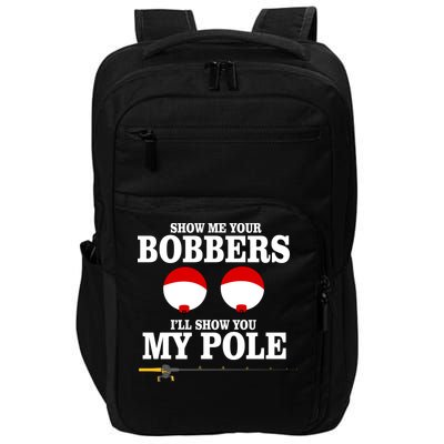 Show Me Your Bobbers I'll Show You My Pole Impact Tech Backpack