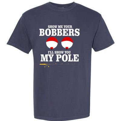 Show Me Your Bobbers I'll Show You My Pole Garment-Dyed Heavyweight T-Shirt