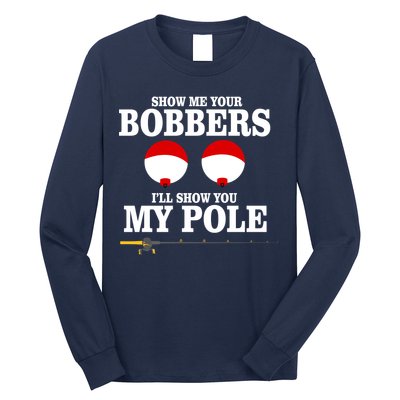 Show Me Your Bobbers I'll Show You My Pole Long Sleeve Shirt