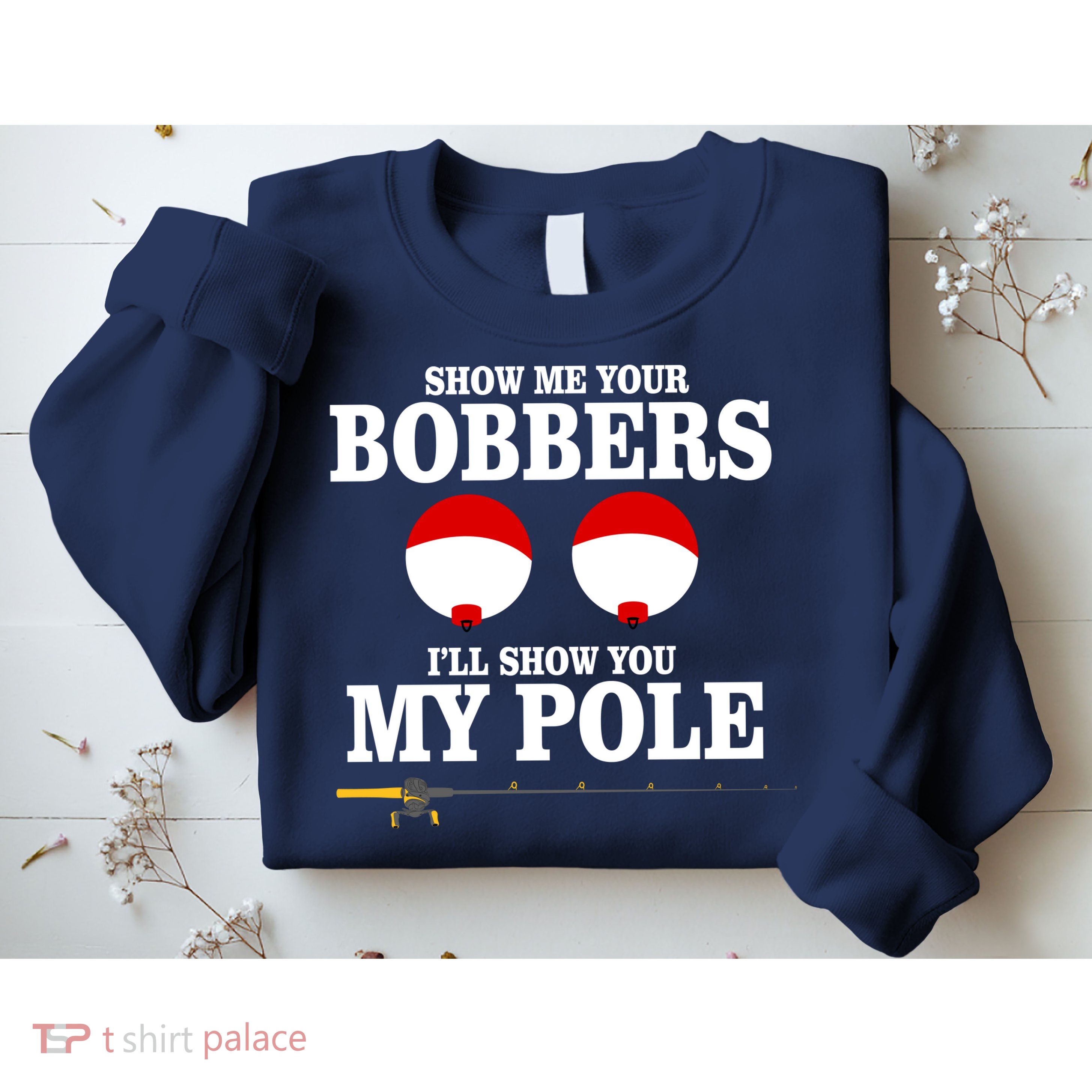 Show Me Your Bobbers I'll Show You My Pole Sweatshirt