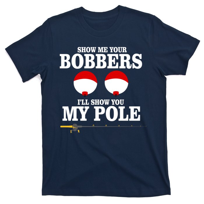 Show Me Your Bobbers I'll Show You My Pole T-Shirt