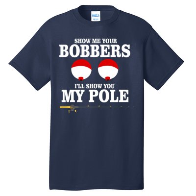 Show Me Your Bobbers I'll Show You My Pole Tall T-Shirt