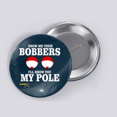 Show Me Your Bobbers I'll Show You My Pole Button