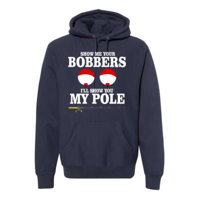 Show Me Your Bobbers I'll Show You My Pole Premium Hoodie