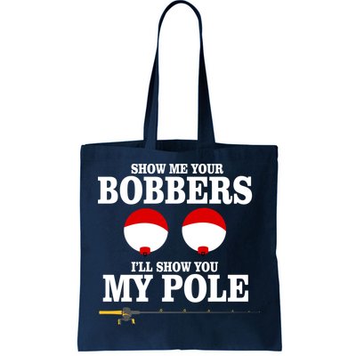 Show Me Your Bobbers I'll Show You My Pole Tote Bag