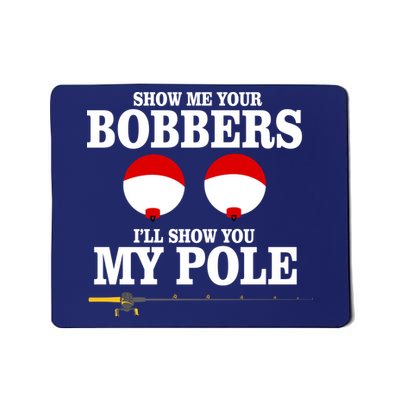 Show Me Your Bobbers I'll Show You My Pole Mousepad