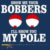 Show Me Your Bobbers I'll Show You My Pole Poster