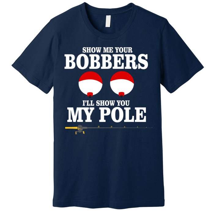 Show Me Your Bobbers I'll Show You My Pole Premium T-Shirt