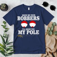 Show Me Your Bobbers I'll Show You My Pole Premium T-Shirt