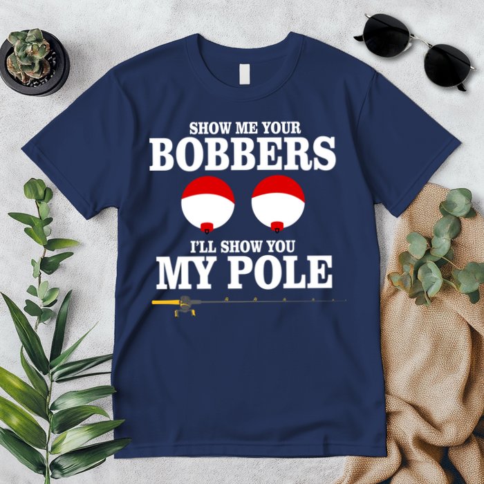 Show Me Your Bobbers I'll Show You My Pole Premium T-Shirt