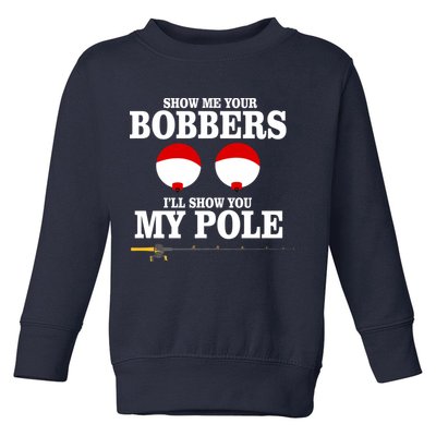 Show Me Your Bobbers I'll Show You My Pole Toddler Sweatshirt