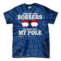 Show Me Your Bobbers I'll Show You My Pole Tie-Dye T-Shirt