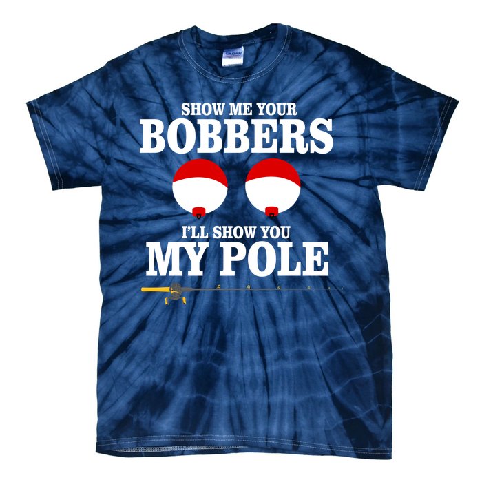 Show Me Your Bobbers I'll Show You My Pole Tie-Dye T-Shirt