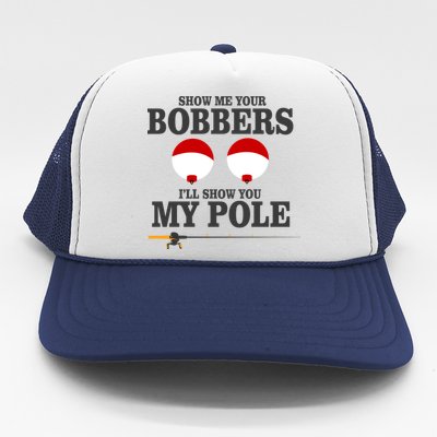 Show Me Your Bobbers I'll Show You My Pole Trucker Hat