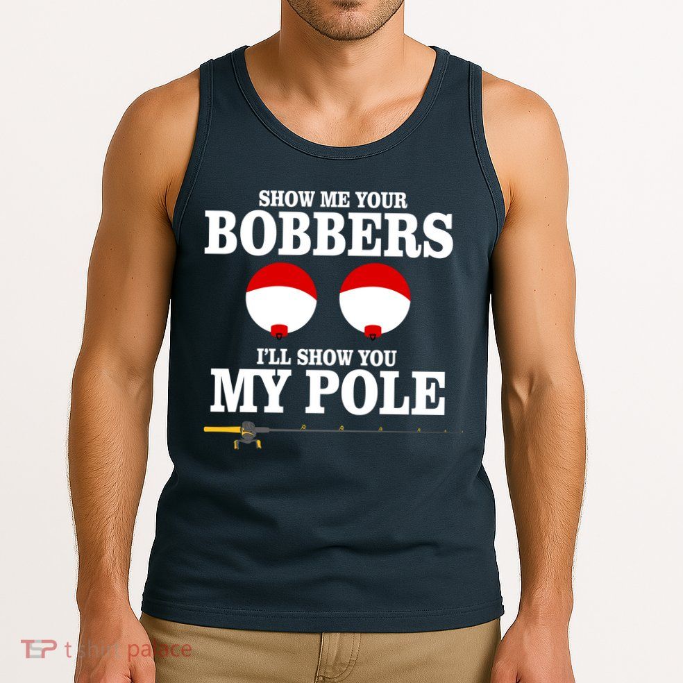 Show Me Your Bobbers I'll Show You My Pole Tank Top