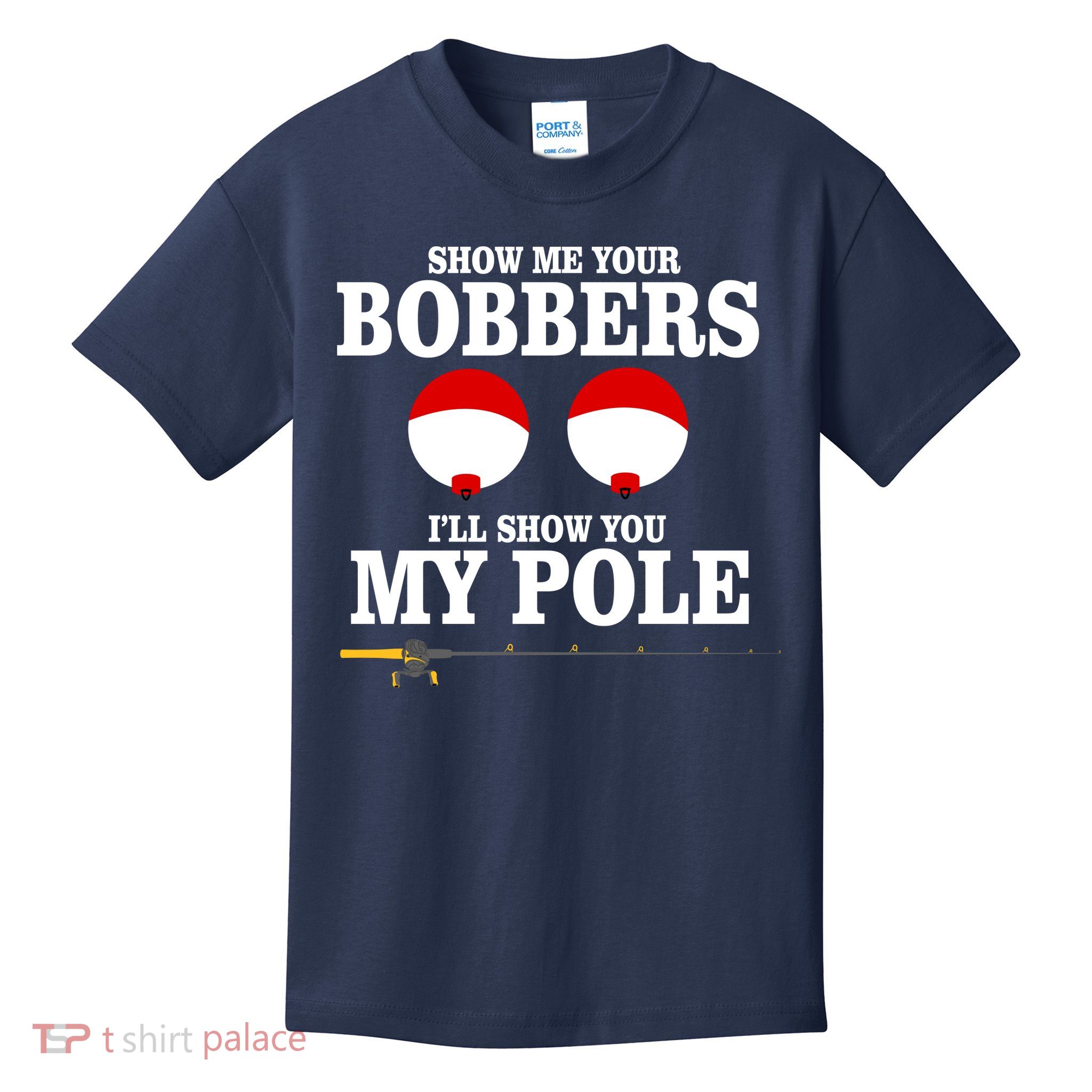 Show Me Your Bobbers I'll Show You My Pole Kids T-Shirt