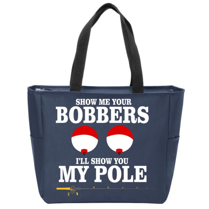 Show Me Your Bobbers I'll Show You My Pole Zip Tote Bag