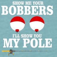 Show Me Your Bobbers I'll Show You My Pole Sueded Cloud Jersey T-Shirt